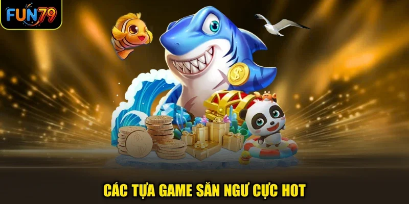 Các tựa game săn ngư cực hot