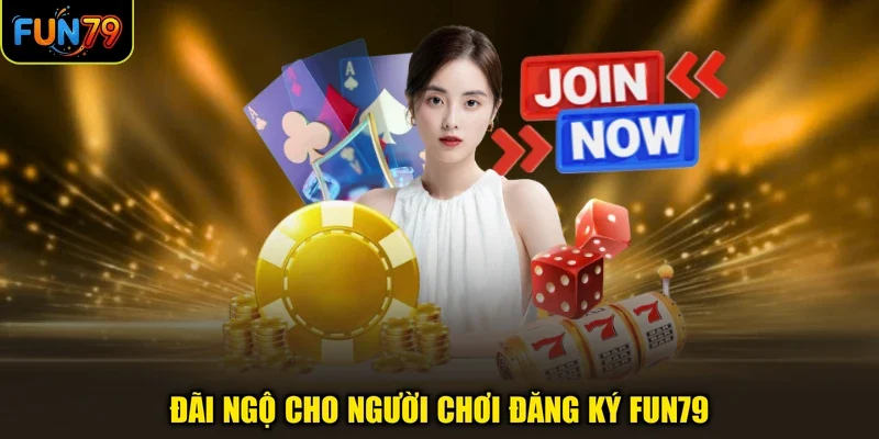 Đãi ngộ cho người chơi đăng ký FUN79