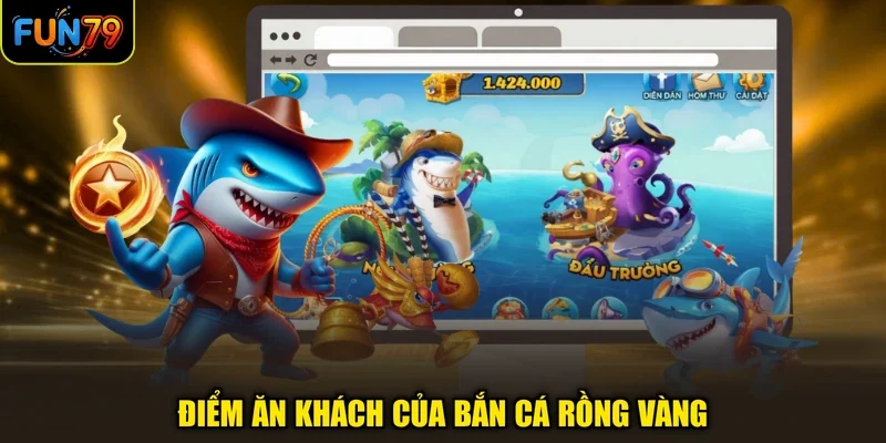 Bắn Cá Rồng Vàng Fun79: Thế Giới Săn Ngư Sống Động Nhất 2026 2 Điểm ăn khách của bắn cá rồng vàng