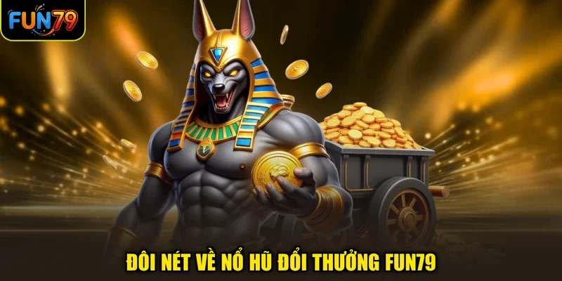 Đôi nét về nổ hũ đổi thưởng Fun79