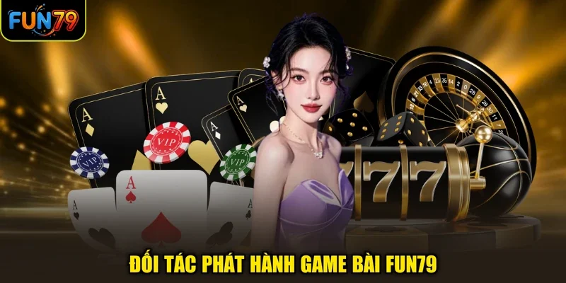 Đối tác phát hành game bài FUN79