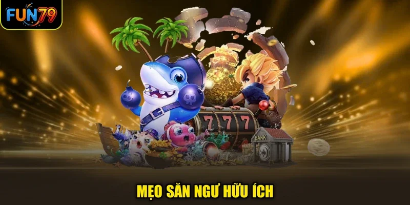 Mẹo săn ngư hữu ích
