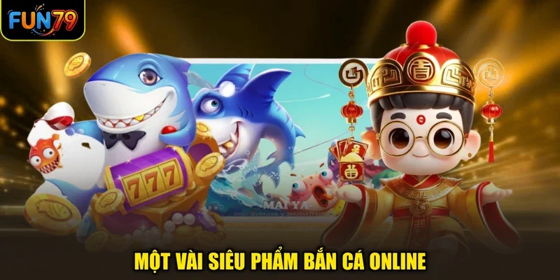 Một vài siêu phẩm bắn cá online