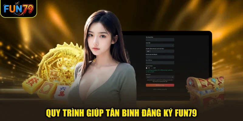 Quy trình giúp tân binh đăng ký FUN79