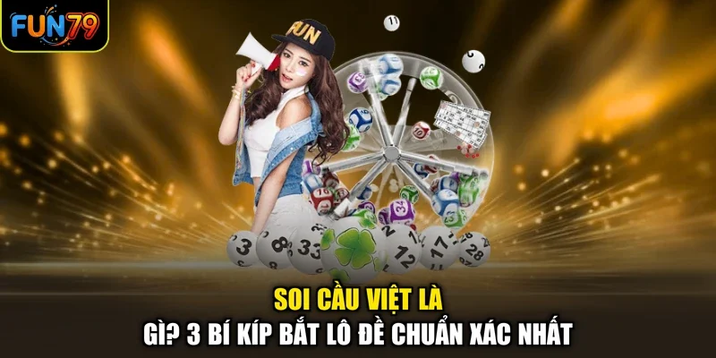 Soi Cầu Việt Là Gì? 3 Bí Kíp Bắt Lô Đề Chuẩn Xác Nhất