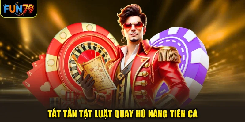 Tất tần tật luật quay hũ Nàng Tiên Cá